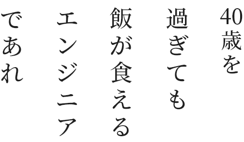 40歳を過ぎても飯が食えるエンジニアであれ